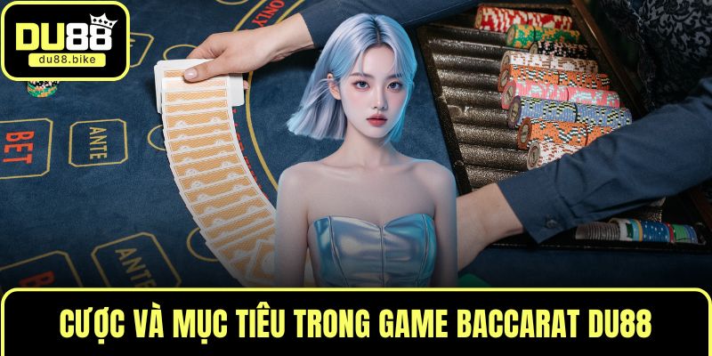Cược và mục tiêu trong game Baccarat DU88