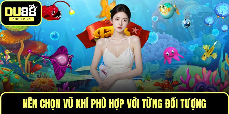 Nên chọn vũ khí phù hợp với từng đối tượng