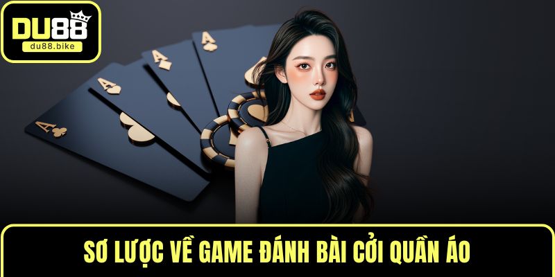 Sơ lược về game đánh bài cởi quần áo