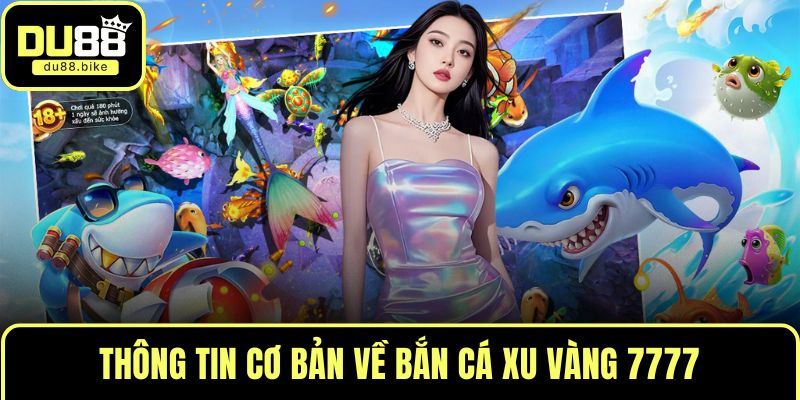 Thông tin cơ bản về bắn cá xu vàng 7777