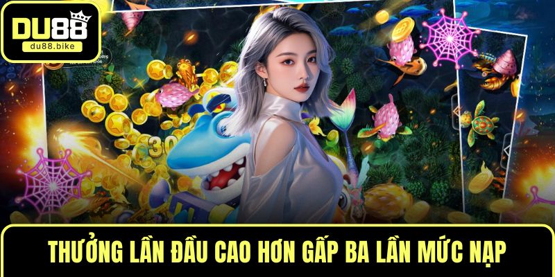 Thưởng lần đầu cao hơn gấp ba lần mức nạp