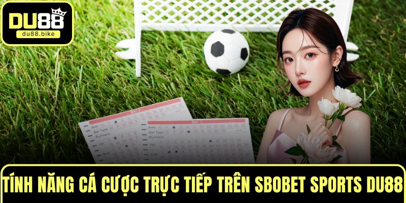 Tính năng cá cược trực tiếp trên SBOBET Sports DU88