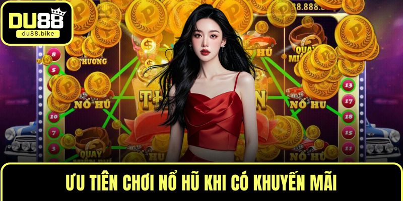 Ưu tiên chơi nổ hũ khi có khuyến mãi